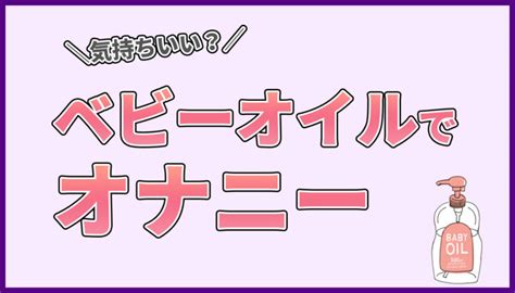 ベビーオイル オナニー|ベビーオイルでオナニーはできる？気持ちいい？具体的な手順を。